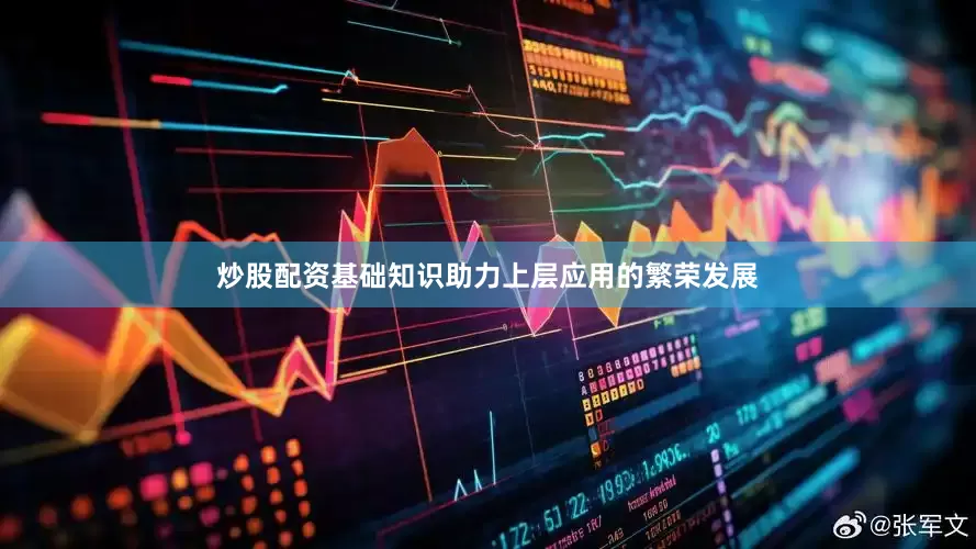 炒股配资基础知识助力上层应用的繁荣发展