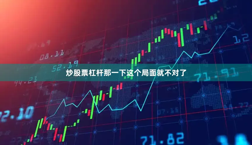 炒股票杠杆那一下这个局面就不对了