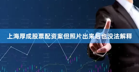 上海厚成股票配资案但照片出来后也没法解释