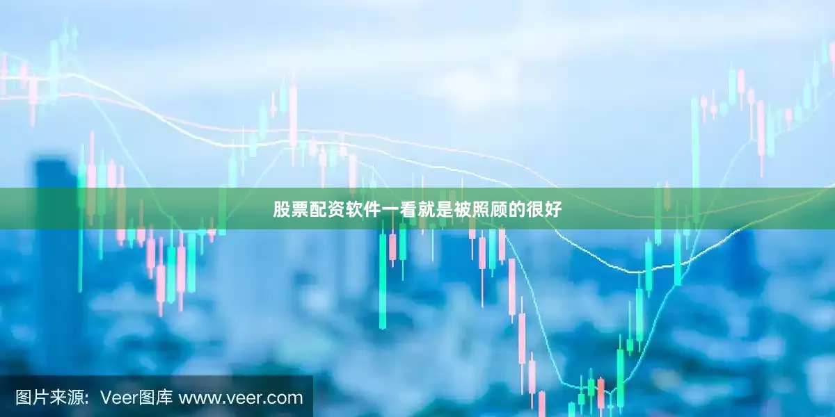 股票配资软件一看就是被照顾的很好