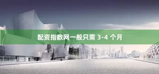 配资指数网一般只需 3-4 个月